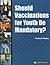Should Vaccinations for Youth Be Mandatory? (In Controversy)