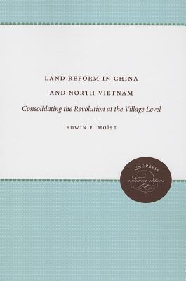 Land Reform in China and North Vietnam: Consolidating the Revolution at the Village Level (Enduring Editions) (Unc Press Enduring Editions)