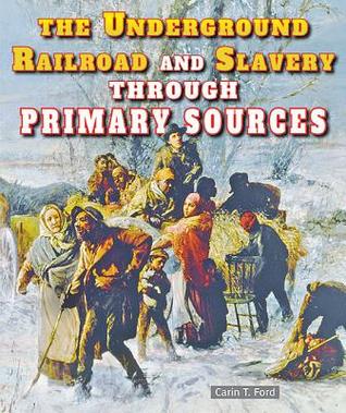 The Underground Railroad and Slavery Through Primary Sources (The Civil War Through Primary Sources)