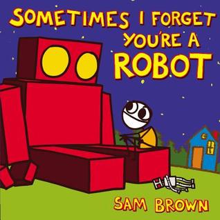 Sometimes I Forget You're a Robot (Hardcover)