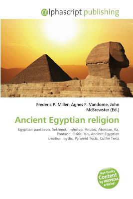 Ancient Egyptian Religion: Egyptian Pantheon, Sekhmet, Imhotep, Anubis, Atenism, Ra, Pharaoh, Osiris, Isis, Ancient Egyptian Creation Myths, Pyramid Texts, Coffin Texts