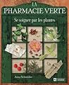 La pharmacie verte - Se soigner avec les plantes