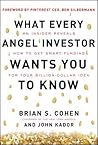 What Every Angel Investor Wants You to Know: An Insider Reveals How to Get Smart Funding for Your Billion Dollar Idea