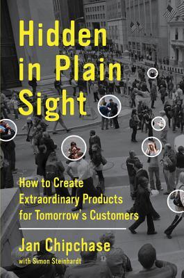 Hidden in Plain Sight: How to Create Extraordinary Products for Tomorrow's Customers (Unknown Binding)