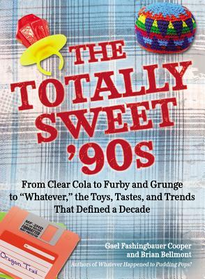 The Totally Sweet 90s: From Clear Cola to Furby, and Grunge to "Whatever", the Toys, Tastes, and Trends That Defined a Decade (Paperback)