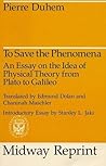 To Save the Phenomena: An Essay on the Idea of Physical Theory from Plato to Galileo