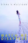 Watch Me Disappear by Diane Vanaskie Mulligan