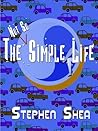 The Not So Simple Life by Stephen Shea