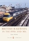 British Railways in the 1970s and 80s by Greg Morse