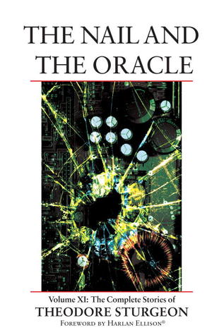 The Complete Stories of Theodore Sturgeon, Volume XI: The Nail and the Oracle (Hardcover)