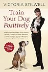 Train Your Dog Positively by Victoria Stilwell