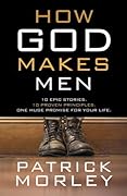 How God Makes Men: Ten Epic Stories. Ten Proven Principles. One Huge Promise for Your Life. 