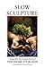 Slow Sculpture (The Complet...