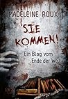 Sie kommen! Ein Blog vom Ende der Welt by Madeleine Roux