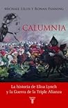 Calumnia: La historia de Elisa Lynch y la Guerra de la Triple Alianza Calumnia: La historia de Elisa Lynch y la Guerra de la Triple Alianza