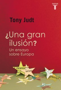 Portada de ¿Una gran ilusión?: Un ensayo sobre Europa, de Tony Judt