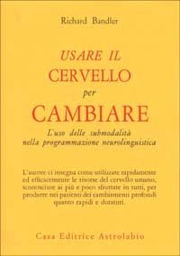 Usare il cervello per cambiare. L'uso delle submodalità nella programmazione neurolinguistica