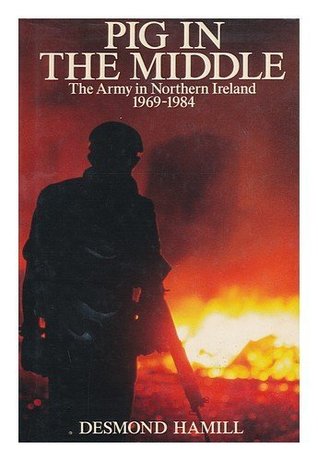 Pig In The Middle: The Army in Northern Ireland 1969-1984 (Hardcover)