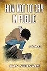 How Not to Cry in Public by Jean Stringam