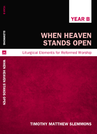 When Heaven Stands Open (Liturgical Elements for Reformed Worship, Year B)