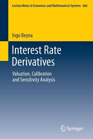 Interest Rate Derivatives: Valuation, Calibration and Sensitivity Analysis (Lecture Notes in Economics and Mathematical Systems, 666)