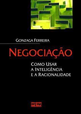 Negociação - Como Usar a Inteligência e a Racionalidade
