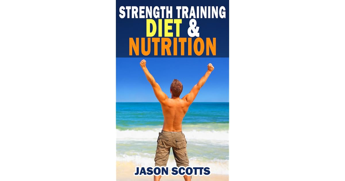 Strength Training Diet & Nutrition 7 Key Things To Create The Right