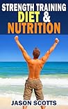 Strength Training Diet & Nutrition  by Jason Scotts