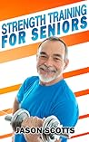 Strength Training For Seniors by Jason Scotts