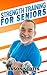 Strength Training For Seniors:An Easy & Complete Step By Step Guide For YOU (Ultimate How To Guides)