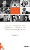 A tu per tu con i grandi fotografi e videoartisti. Vol. 2