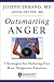 Outsmarting Anger: 7 Strategies for Defusing Our Most Dangerous Emotion