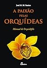 A Paixão pelas Orquídeas - Manual do Orquidófilo A Paixão pelas Orquídeas - Manual do Orquidófilo