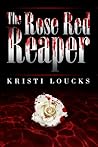 The Rose Red Reaper by Kristi Loucks