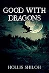 Good With Dragons by Hollis Shiloh