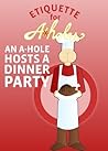 An A-Hole Hosts a Dinner Party