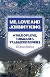 Me, Love and Johnny King: A Tale of Love, Tobacco & Tranmere Rovers