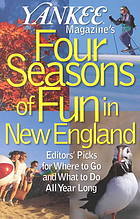 Yankee Magazine's Four Seasons of Fun in New England: Editor's Picks for Where to Go and What to Do All Year Long