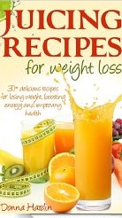 Juicing Recipes for Weight Loss: Lose Weight, Gain Energy & Improve Health with Delicious Juice Recipes (Kindle Edition)