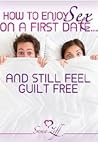 How to Enjoy Sex on a First Date... And Still Feel Guilt Free