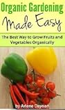 Organic Gardening Made Easy Organic Gardening Made Easy
