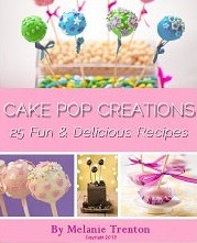 Cake Pop Creations: 25 Fun & Delicious Recipes