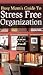 The Busy Mom's Guide To Stress Free Organization: How To Organize, Clean, And Keep Your Home Stress Free