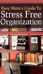 The Busy Mom's Guide To Stress Free Organization: How To Organize, Clean, And Keep Your Home Stress Free