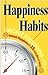 Happiness Habits: Instant Happiness In 15 Minutes Or Less!