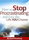 How To Stop Procrastinating And Live The Life You Choose (Workbook Included) (The Human Rhythm Formula)
