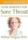 Home Remedies for Sore Throat: Alternative Medicine for a Healthy Body (Health Collection) Home Remedies for Sore Throat: Alternative Medicine for a Healthy Body (Health Collection)
