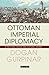 Ottoman Imperial Diplomacy:...