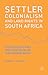 Settler Colonialism and Land Rights in South Africa by Edward Cavanagh