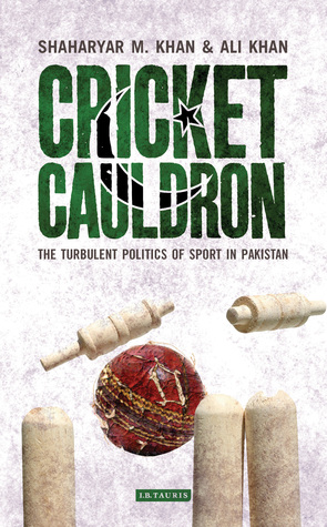 Cricket Cauldron: The Turbulent Politics of Sport in Pakistan (Hardcover)